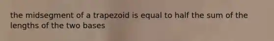 the midsegment of a trapezoid is equal to half the sum of the lengths of the two bases