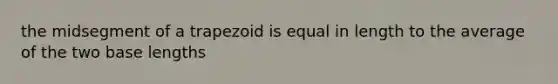 the <a href='https://www.questionai.com/knowledge/k9Sm5WwR8z-midsegment-of-a-trapezoid' class='anchor-knowledge'>midsegment of a trapezoid</a> is equal in length to the average of the two base lengths