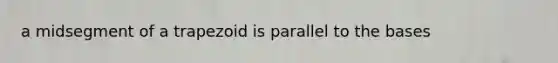 a midsegment of a trapezoid is parallel to the bases