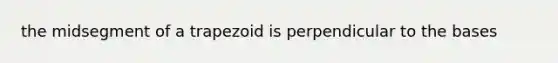 the midsegment of a trapezoid is perpendicular to the bases