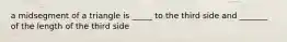 a midsegment of a triangle is _____ to the third side and _______ of the length of the third side