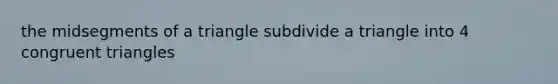 the midsegments of a triangle subdivide a triangle into 4 <a href='https://www.questionai.com/knowledge/kLkrRjZSPk-congruent-triangles' class='anchor-knowledge'>congruent triangles</a>