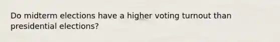 Do midterm elections have a higher voting turnout than presidential elections?