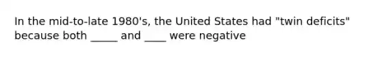 In the mid-to-late 1980's, the United States had "twin deficits" because both _____ and ____ were negative