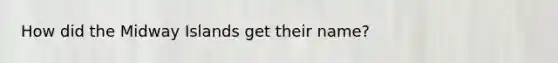 How did the Midway Islands get their name?