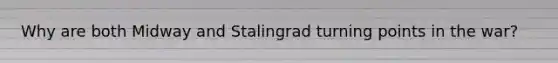 Why are both Midway and Stalingrad turning points in the war?