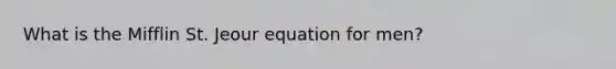 What is the Mifflin St. Jeour equation for men?