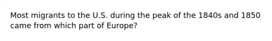 Most migrants to the U.S. during the peak of the 1840s and 1850 came from which part of Europe?