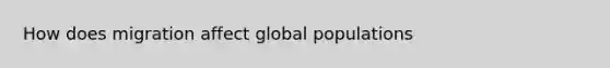 How does migration affect global populations