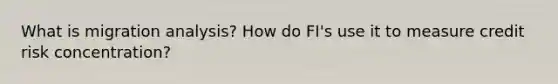 What is migration analysis? How do FI's use it to measure credit risk concentration?