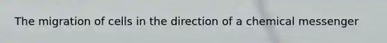 The migration of cells in the direction of a chemical messenger