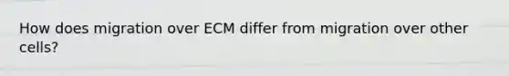 How does migration over ECM differ from migration over other cells?