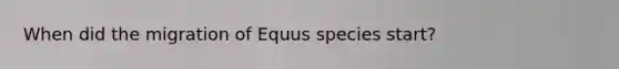 When did the migration of Equus species start?