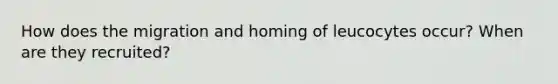 How does the migration and homing of leucocytes occur? When are they recruited?