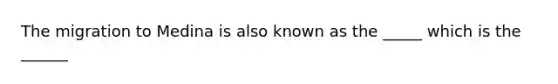 The migration to Medina is also known as the _____ which is the ______