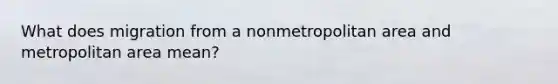 What does migration from a nonmetropolitan area and metropolitan area mean?