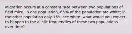 Migration occurs at a constant rate between two populations of field mice. In one population, 65% of the population are white; in the other population only 15% are white. what would you expect to happen to the allelic frequencies of these two populations over time?