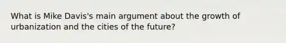 What is Mike Davis's main argument about the growth of urbanization and the cities of the future?