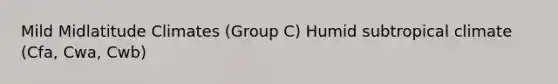 Mild Midlatitude Climates (Group C) Humid subtropical climate (Cfa, Cwa, Cwb)