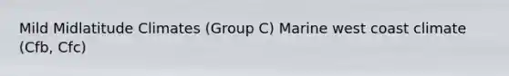 Mild Midlatitude Climates (Group C) Marine west coast climate (Cfb, Cfc)