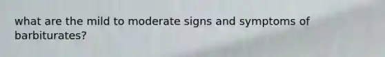 what are the mild to moderate signs and symptoms of barbiturates?