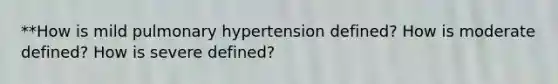 **How is mild pulmonary hypertension defined? How is moderate defined? How is severe defined?