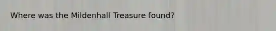 Where was the Mildenhall Treasure found?