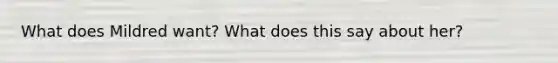 What does Mildred want? What does this say about her?