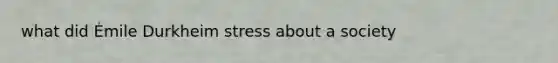 what did Émile Durkheim stress about a society