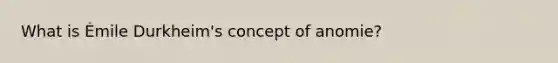 What is Émile Durkheim's concept of anomie?