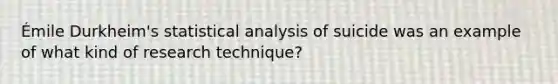 Émile Durkheim's statistical analysis of suicide was an example of what kind of research technique?