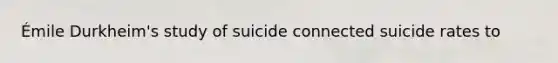 Émile Durkheim's study of suicide connected suicide rates to