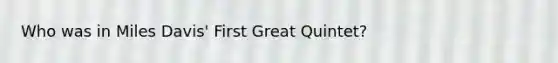 Who was in Miles Davis' First Great Quintet?