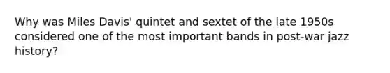 Why was Miles Davis' quintet and sextet of the late 1950s considered one of the most important bands in post-war jazz history?