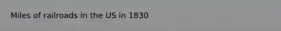Miles of railroads in the US in 1830