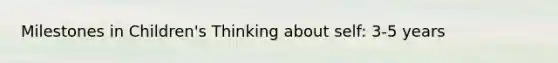 Milestones in Children's Thinking about self: 3-5 years