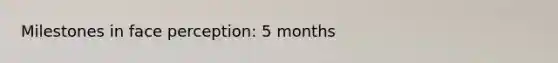 Milestones in face perception: 5 months