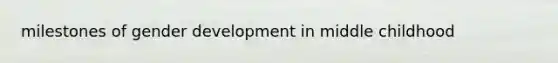 milestones of gender development in middle childhood