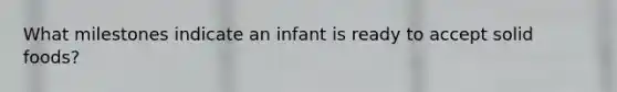 What milestones indicate an infant is ready to accept solid foods?