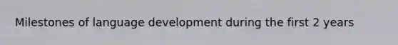 Milestones of language development during the first 2 years