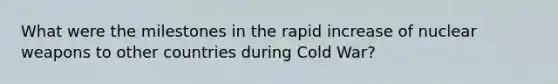 What were the milestones in the rapid increase of nuclear weapons to other countries during Cold War?