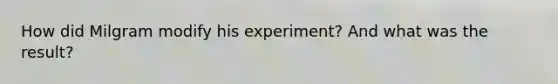 How did Milgram modify his experiment? And what was the result?