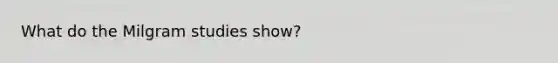 What do the Milgram studies show?