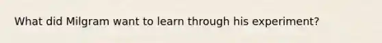 What did Milgram want to learn through his experiment?