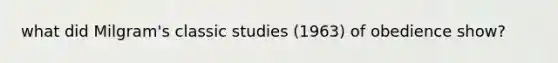 what did Milgram's classic studies (1963) of obedience show?