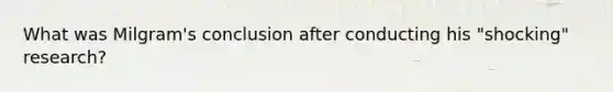 What was Milgram's conclusion after conducting his "shocking" research?