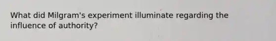 What did Milgram's experiment illuminate regarding the influence of authority?