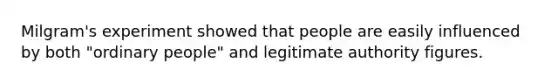 Milgram's experiment showed that people are easily influenced by both "ordinary people" and legitimate authority figures.