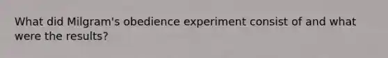 What did Milgram's obedience experiment consist of and what were the results?