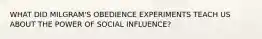 WHAT DID MILGRAM'S OBEDIENCE EXPERIMENTS TEACH US ABOUT THE POWER OF SOCIAL INFLUENCE?